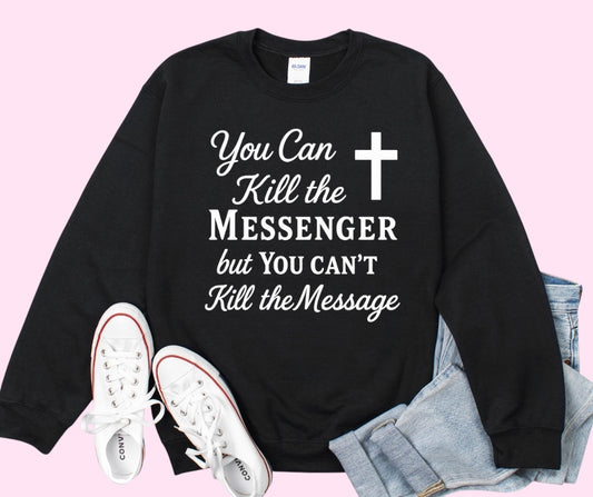 You Can Kill the Messenger Sweatshirt